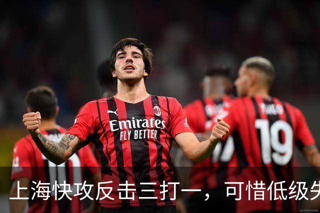 上海快攻反击三打一，可惜低级失误错失宝贵进攻机会