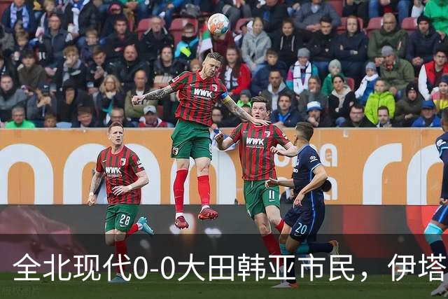 全北现代0-0大田韩亚市民，伊塔洛中框，严原相造险