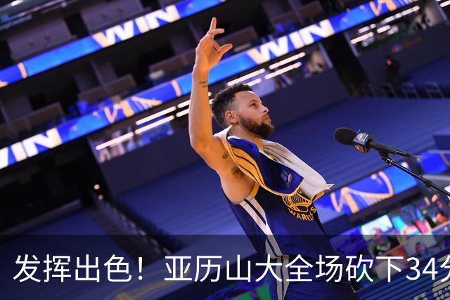 发挥出色！亚历山大全场砍下34分6篮板5助攻2抢断1封盖