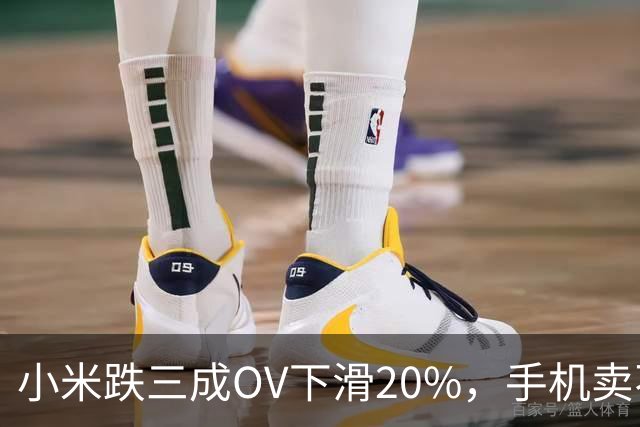 小米跌三成OV下滑20%，手机卖不动了谁更慌？