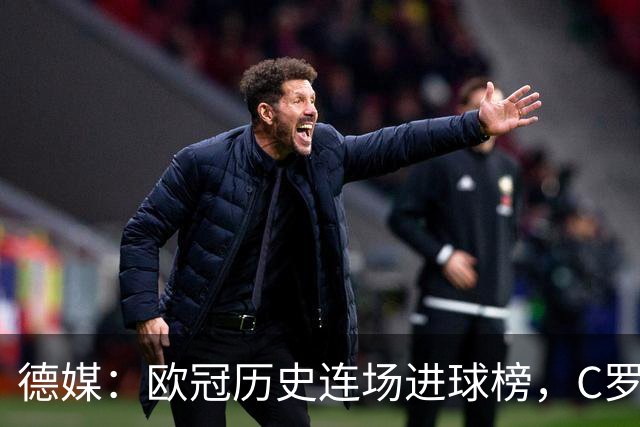 德媒：欧冠历史连场进球榜，C罗11场封神，凯恩9场有望超越