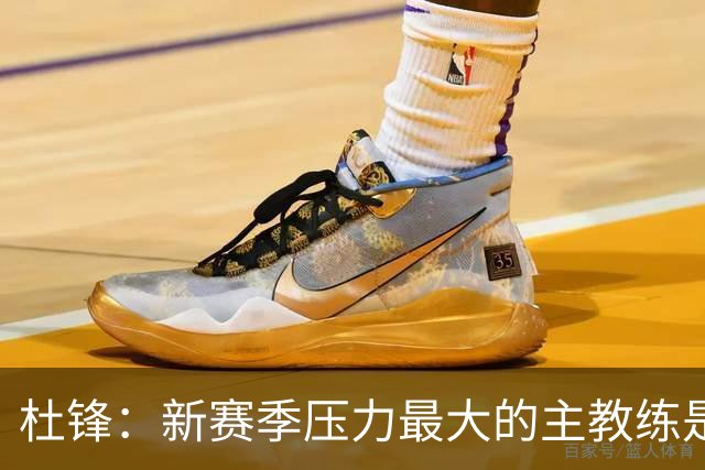 杜锋：新赛季压力最大的主教练是深圳的顾全 其次是北京主帅李楠