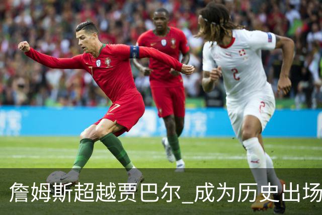 詹姆斯超越贾巴尔 成为历史出场时间最多球员