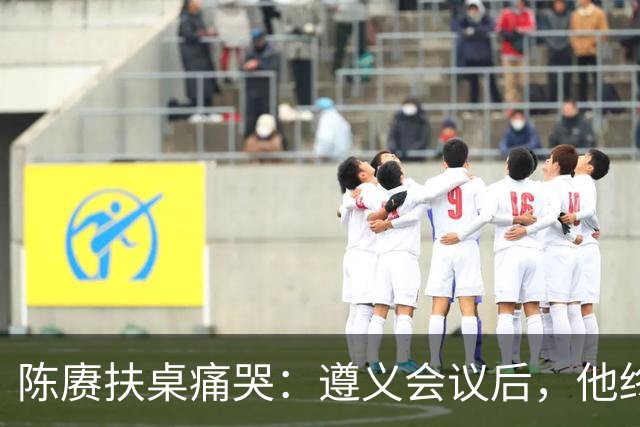 陈赓扶桌痛哭：遵义会议后，他终于等来一句公道