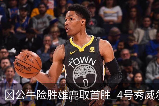 🏀公牛险胜雄鹿取首胜 4号秀威尔逊21+6 希罗34分 哈克斯19+11