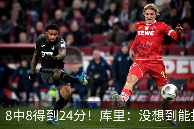 8中8得到24分！库里：没想到能投篮全中 防守积极是赢球关键