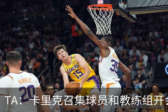 TA：卡里克召集球员和教练组开会收效良好，管理层未到场
